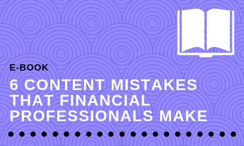 6 Content Marketing Mistakes that Financial Professionals